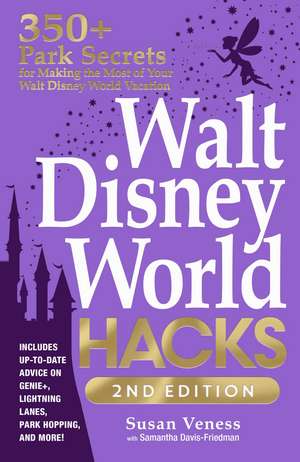 Walt Disney World Hacks, 2nd Edition: 350+ Park Secrets for Making the Most of Your Walt Disney World Vacation de Susan Veness