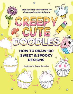 Creepy Cute Doodles: How to Draw 100 Sweet & Spooky Designs de Gaynor Carradice