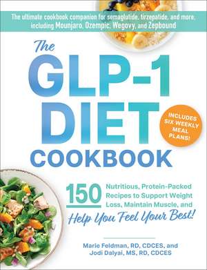 The GLP-1 Diet Cookbook: 150 Nutritious, Protein-Packed Recipes to Support Weight Loss, Maintain Muscle, and Help You Feel Your Best! de Marie Feldman