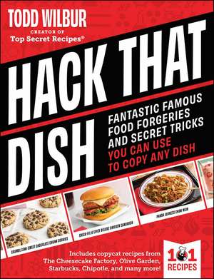 Hack That Dish: Fantastic Famous Food Forgeries and Secret Tricks You Can Use to Copy Any Dish de Todd Wilbur