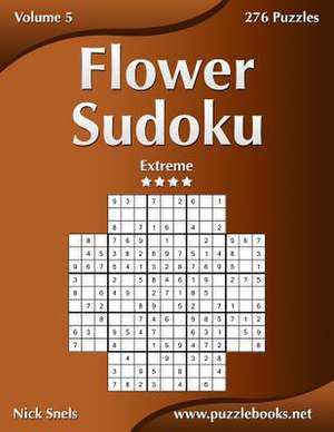 Flower Sudoku - Extreme - Volume 5 - 276 Logic Puzzles de Nick Snels