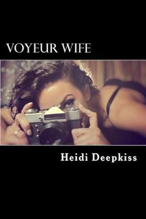 Voyeur Wife de Heidi Deepkiss