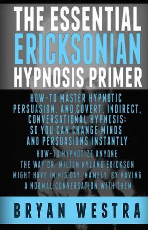 The Essential Ericksonian Hypnosis Primer de Bryan Westra