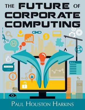 The Future of Corporate Computing de Paul Houston Harkins