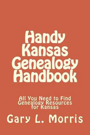 Handy Kansas Genealogy Handbook de Gary L. Morris