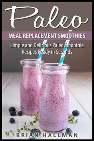 Paleo Meal Replacement Smoothies de Brian Hallman