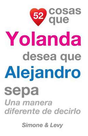 52 Cosas Que Yolanda Desea Que Alejandro Sepa de J. L. Leyva