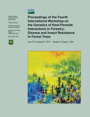 Proceedings of the Fourth International Workshop on the Genetics of Host- Parasite Interactions in Forestry de U S Dept of Agriculture