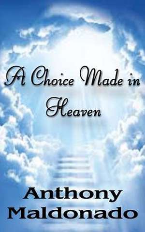 A Choice Made in Heaven de Anthony Maldonado