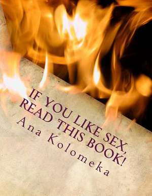 If You Like Sex, Read This Book! de Ana Kolomeka