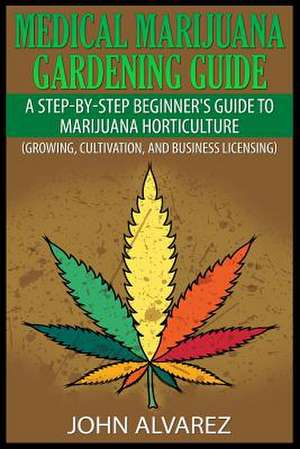 Medical Marijuana Gardening Guide de John Alvarez