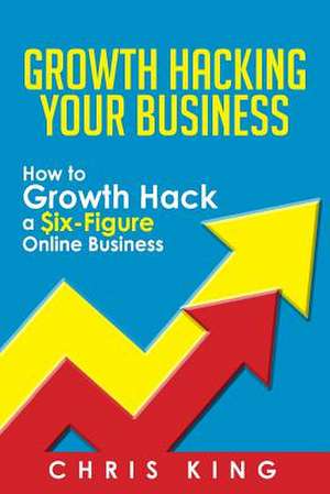 Growth Hacking Your Business de Chris King