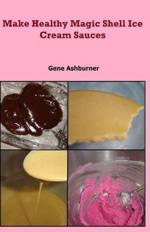 Make Healthy Magic Shell Ice Cream Sauces de Gene Ashburner