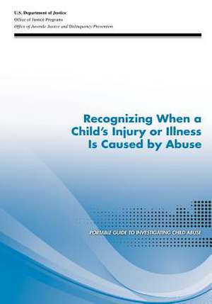 Recognizing When a Child's Injury or Illness Is Caused by Abuse de U. S. Department Of Justice