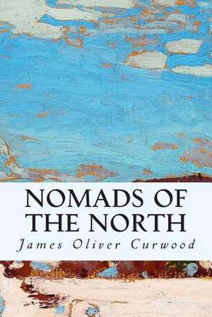 Nomads of the North de James Oliver Curwood