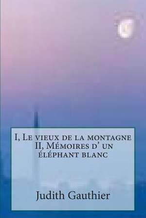 I, Le Vieux de La Montagne - II, Memoires D' Un Elephant Blanc de Mrs Judith Gautier