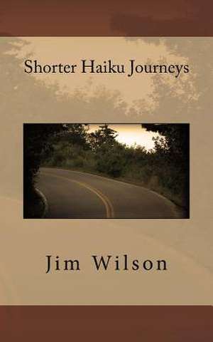 Shorter Haiku Journeys de Jim Wilson