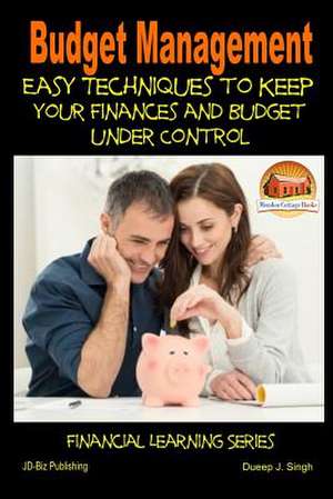 Budget Management - Easy Techniques to Keep Your Finances and Budget Under Control de Dueep J. Singh