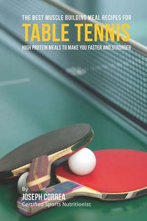 The Best Muscle Building Meal Recipes for Table Tennis de Correa (Certified Sports Nutritionist)