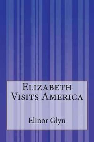 Elizabeth Visits America de Elinor Glyn