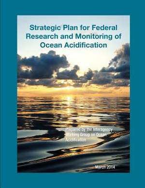 Strategic Plan for Federal Research and Monitoring of Ocean Acidification de National Science and Technology Council