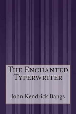 The Enchanted Typerwriter de John Kendrick Bangs