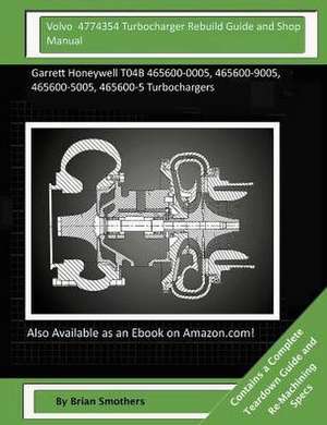 Volvo 4774354 Turbocharger Rebuild Guide and Shop Manual de Brian Smothers