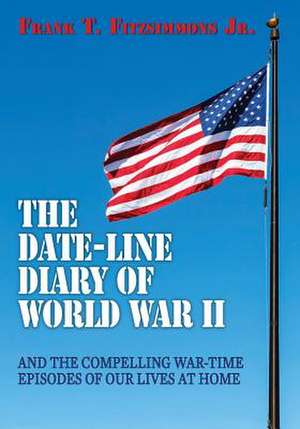 The Date-Line Diary of World War II de Frank T. Fitzsimmons Jr