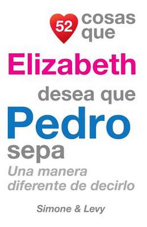 52 Cosas Que Elizabeth Desea Que Pedro Sepa de J. L. Leyva