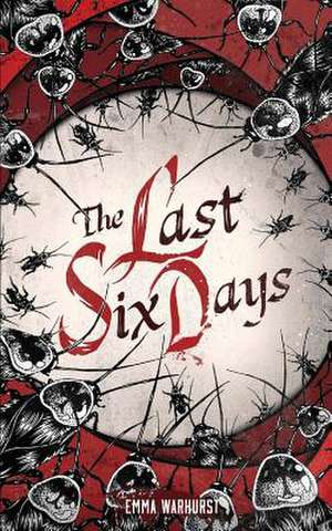 The Last Six Days de Emma Warhurst