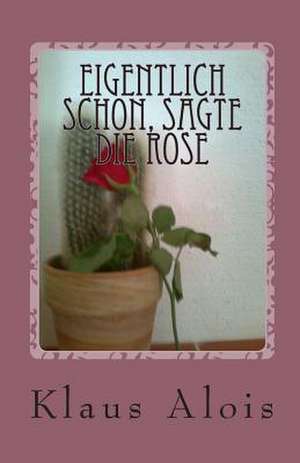 Eigentlich Schon, Sagte Die Rose de Klaus Alois