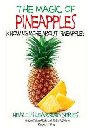 The Magic of Pineapples - Knowing More about Pineapples de Dueep J. Singh