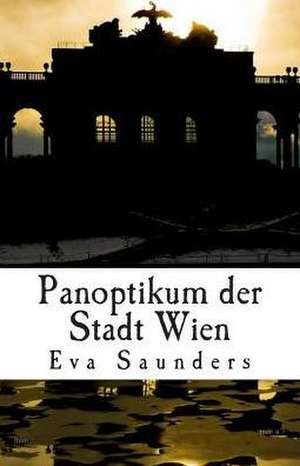 Panoptikum Der Stadt Wien de Eva Saunders