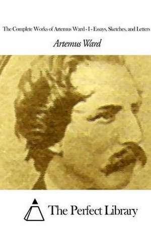 The Complete Works of Artemus Ward - I de Artemus Ward