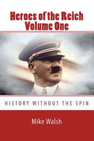 Heroes of the Reich Volume One de Mike Walsh