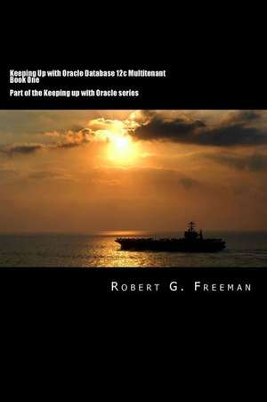 Keeping Up with Oracle Database 12c Multitenant - Book One de MR Robert G. Freeman