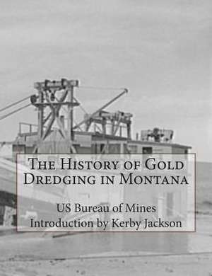 The History of Gold Dredging in Montana de Us Bureau of Mines