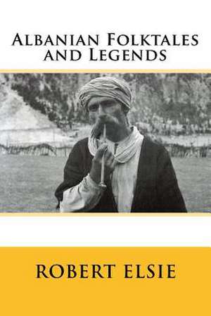 Albanian Folktales and Legends de Robert Elsie