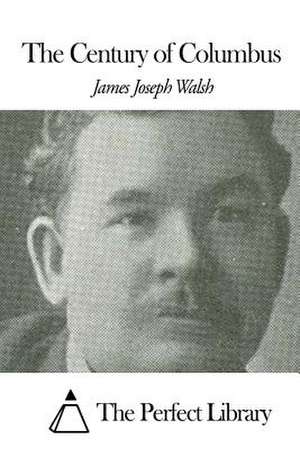 The Century of Columbus de James Joseph Walsh