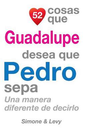 52 Cosas Que Guadalupe Desea Que Pedro Sepa de J. L. Leyva