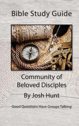 Bible Study Guide -- Community of Beloved Disciples de Josh Hunt