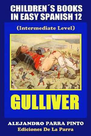 Childrens Books in Easy Spanish 12 Gulliver (Intermediate Level) de Alejandro Parra Pinto