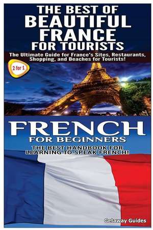 The Best of Beautiful France for Tourists & French for Beginners de Getaway Guides