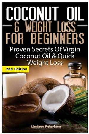 Coconut Oil & Weight Loss for Beginners de Lindsey Pylarinos