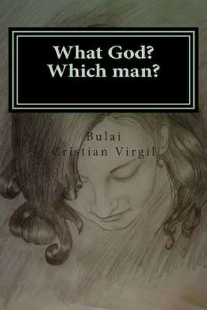 What God? Which Man? de B. C. Bulai Cristian Virgil C. V.