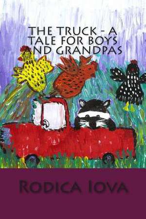 The Truck - A Tale for Boys and Grandpas de Rodica Iova