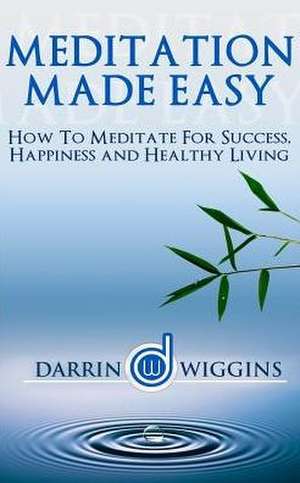 Meditation Made Easy de Darrin Wiggins