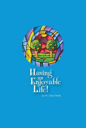 Having an Enjoyable Life! de M. Glynn Burke