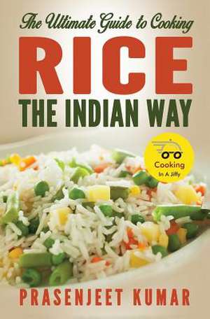 The Ultimate Guide to Cooking Rice the Indian Way de Prasenjeet Kumar