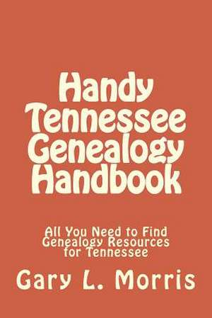 Handy Tennessee Genealogy Handbook de Gary L. Morris